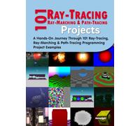 101 Ray-Tracing, Ray-Marching and Path-Tracing Projects: A Hands-On Journey Through 101 Programming Project Examples