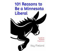 101 Reasons to Be a Minnesota Liberal: A Guide for Perplexed Progressives
