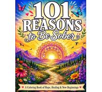 101 Reasons to Be Sober: A Coloring Book of Hope, Healing & New Beginnings