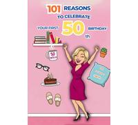 101 REASONS TO CELEBRATE YOUR FIRST 50 th BIRTHDAY: The ideal gift for your fiftieth birthday: a book full of humor and self-irony to have fun and laugh at yourself and this new age