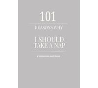 101 Reasons Why I Should Take a Nap: A Funny Lined Notebook for Overthinkers, Tired People & Professional Nappers