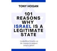101 REASONS WHY ISRAEL IS A LEGITIMATE STATE: Geopolitical treatise on the reasons to support Israel a priori