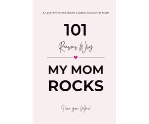 101 Reasons Why My Mom ROCKS: A Fill in the Blank Guided Journal to Say I Love You - A Thoughtful Gift and Keepsake for Mom
