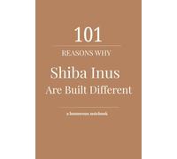 101 Reasons Why Shiba Inus Are Built Different: A Funny (But True) Lined Journal for Shiba Inu Lovers, Dog Parents, and People Who Understand the Side-Eye