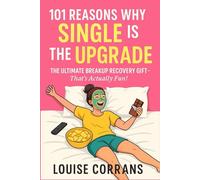 101 Reasons Why Single Is The Upgrade: The Ultimate Breakup Recovery Gift (That’s Actually Fun)