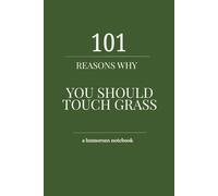 101 Reasons Why You Need to Touch Grass: Lined Notebook with 101 Funny (But True) Reminders to Log Off and Live Life