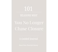 101 Reasons Why You No Longer Chase Closure: A Journal for Women Who Chose Themselves Without Closure