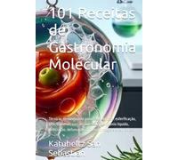 101 Receitas de Gastronomia Molecular: Técnicas de vanguarda para fazer em casa: esferificação, géis, espumas, cocção sous-vide, nitrogênio líquido, ... enzimáticas (Gastronomia com História (PT))