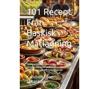 101 Recept Från Baskisk Matlagning: Traditionella pintxos, marmitako, bacalao al pil-pil och andra autentiska baskiska rätter från Kantabriska havets och Pyrenéernas kök