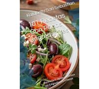 101 Recetas Con Pocos Ingredientes: Cocina fácil, rápida y deliciosa con 5 ingredientes o menos (Gastronomía con Historia)
