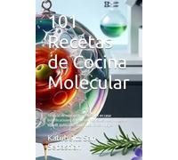 101 Recetas de Cocina Molecular: Técnicas de vanguardia realizables en casa: esferificaciones, geles, espumas, sous-vide, nitrógeno líquido, ... y ensamblajes (Gastronomía con Historia)