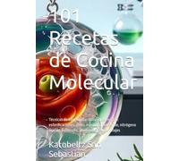 101 Recetas de Cocina Molecular: Técnicas de vanguardia realizables en casa: esferificaciones, geles, espumas, sous-vide, nitrógeno líquido, ... y ensamblajes (Gastronomía con Historia)