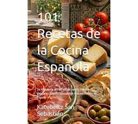 101 Recetas de la Cocina Española: De Andalucía al País Vasco: paella, tortilla, gazpacho, fabada y los platos más auténticos de España (Gastronomía con Historia)