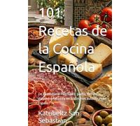 101 Recetas de la Cocina Española: De Andalucía al País Vasco: paella, tortilla, gazpacho, fabada y los platos más auténticos de España (Gastronomía con Historia)