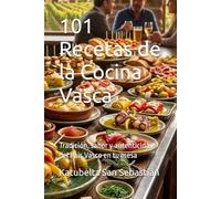 101 Recetas de la Cocina Vasca: Tradición, sabor y autenticidad del País Vasco en tu mesa (Gastronomía con Historia)
