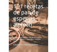 101 recetas de pan de especias alemán: La preparación perfecta del pan de jengibre. Para principiantes y avanzados y cualquier dieta