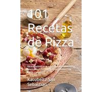 101 Recetas de Pizza: Recetas auténticas de todo el mundo: napolitanas, americanas, internacionales, vegetarianas, sin gluten y postres (Gastronomía con Historia)