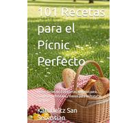 101 Recetas para el Pícnic Perfecto: Platos fáciles de transportar, consejos para mantener la frescura y menús para disfrutar al aire libre (Gastronomía con Historia)