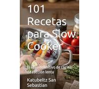 101 Recetas para Slow Cooker: El libro definitivo de cocina de cocción lenta (Gastronomía con Historia)