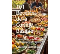 101 Recettes de la Cuisine Basque: Tradition, saveur et authenticité du Pays Basque dans votre assiette (Gastronomie avec Histoire)