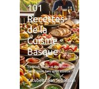 101 Recettes de la Cuisine Basque: Tradition, saveur et authenticité du Pays Basque dans votre assiette (Gastronomie avec Histoire)