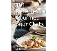 101 Recettes Gourmet pour Chats: Nourriture Maison Équilibrée et Saine pour Félins (Gastronomie avec Histoire (FR))