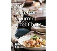101 Recettes Gourmet pour Chats: Nourriture Maison Équilibrée et Saine pour Félins (Gastronomie avec Histoire (FR))