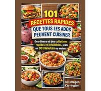 101 RECETTES RAPIDES QUE TOUS LES ADOS PEUVENT CUISINER: Des dîners et des collations rapides et infaillibles, prêts en 30 minutes ou moins