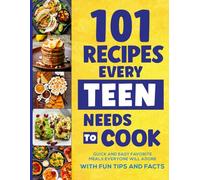101 Recipes Every Teen Needs To Cook: Quick & Easy Favorite Meals Everyone Will Adore (with Fun Tips & Facts) (Stocking Stuffers For Teens)