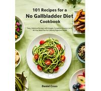101 Recipes for a No Gallbladder Diet Cookbook: Easy, Delicious Recipes with Images, Complete Grocery List & 40-Day Meal Plan for Lifelong Digestive Health