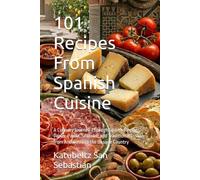 101 Recipes From Spanish Cuisine: A Culinary Journey Through Spain's Regions: Tapas, Paella, Seafood, and Traditional Dishes from Andalusia to the Basque Country (Flavors of the World)