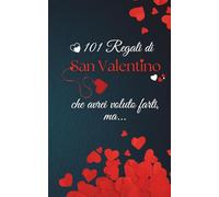 101 regali di San Valentino che avrei voluto farti, ma...: Il regalo perfetto di San Valentino che sostituisce il biglietto o qualsiasi regalo costoso, perché li include tutti, ma proprio tutti.