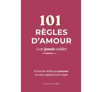 101 règles d'amour à ne jamais oublier: Le petit Livre des Vérités que personne ne vous a apprises sur le Couple