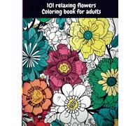 101 relaxing flowers. Coloring book for adults: Beautiful flowers to paint and color. Relaxation, antistress. For adults and also for children.