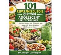101 REPAS AMIS DU FOIE QUE TOUT ADOLESCENT PEUT CUISINER: Recettes Simples pour Débutants pour Soutenir la Santé du Foie en 30 Minutes ou Moins