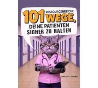 101 ressourcenreiche Wege, deine Patienten sicher zu halten: Das humorvolle Überlebensbuch für Krankenschwestern und Pflegekräfte mit praktischen Tipps für den täglichen Stationswahnsinn