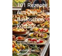 101 Rezepte Aus Der Baskischen Küche: Traditionelle Gerichte aus dem Baskenland: Von Pintxos bis Marmitako (Gastronomie mit Geschichte (AL))