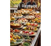 101 Rezepte Aus Der Baskischen Küche: Traditionelle Gerichte aus dem Baskenland: Von Pintxos bis Marmitako (Gastronomie mit Geschichte (AL))