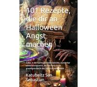 101 Rezepte, die dir an Halloween Angst machen: Echte, in der Küche getestete Gerichte, wunderbar abwechslungsreich, um Ihre Party in die gruseligste ... verwandeln (Gastronomie mit Geschichte (AL))