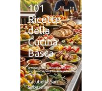101 Ricette della Cucina Basca: Le migliori ricette tradizionali basche: zuppe, pesce, carne, pintxos e dolci della gastronomia del País Vasco (Gastronomia con storia)