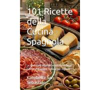 101 Ricette della Cucina Spagnola: Le ricette più autentiche della tradizione culinaria spagnola, regione per regione (Gastronomia con storia (IT))