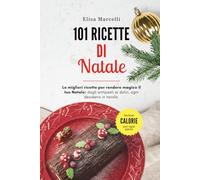 101 Ricette di Natale: Ricette Natalizie Tradizionali e Creative: Antipasti, Primi, Secondi, Dolci e Contorni per un Pranzo di Natale Indimenticabile. ... alle Feste. Regalo per chi Ama Cucinare.