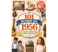101 Ricordi dal 1956: Il Regalo ideale per chi compie 70 anni. Un viaggio nel tempo tra Ricordi, Eventi e Storia Italiana dalla tua infanzia a oggi