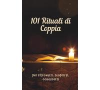 101 rituali di coppia per ritrovarsi, scoprirsi, conoscersi: Esperienze di coppia, momenti e giochi di coppia per costruire intimità, complicità e ricordi, anche nell'era digitale.