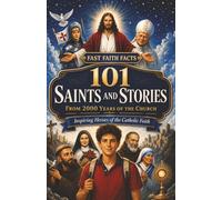 101 Saints and Stories from 2000 Years of the Church: Inspiring Heroes of the Catholic Faith: 3 (Fast Faith Facts)