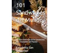 101 Sándwiches del Mundo: Recetas Auténticas de los Sándwiches más Irresistibles del Planeta (Gastronomía con Historia)