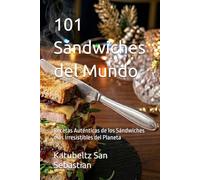101 Sándwiches del Mundo: Recetas Auténticas de los Sándwiches más Irresistibles del Planeta (Gastronomía con Historia)