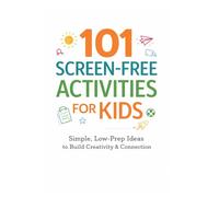 101 Screen-Free Activities for Kids: Simple, Low-Prep Ideas to Build Creativity, Confidence, and Family Connection (101 Families)