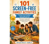 101 Screen-Free Family Activities: Fun, Easy, and Low-Prep Ways to Connect, Laugh, and Create Meaningful Family Time