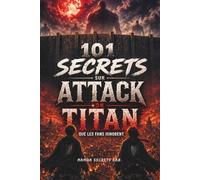 101 Secrets Incroyables sur Attack on Titan que les Fans Ignorent: Les coulisses, détails cachés et révélations sur Shingeki no Kyojin (Les Secrets des Animes que Personne ne Vous Explique)